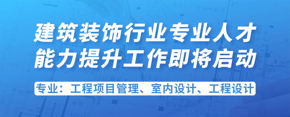 关于开展建筑装饰行业专业技术人才能力提升暨行业创新工程技术分享会的通知